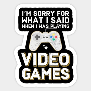 I'm Sorry For What I Said When I Was Playing Video Games Sticker